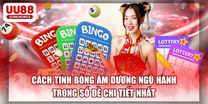 Cách Tính Bóng Âm Dương Ngũ Hành Trong Số Đề Chi Tiết Nhất